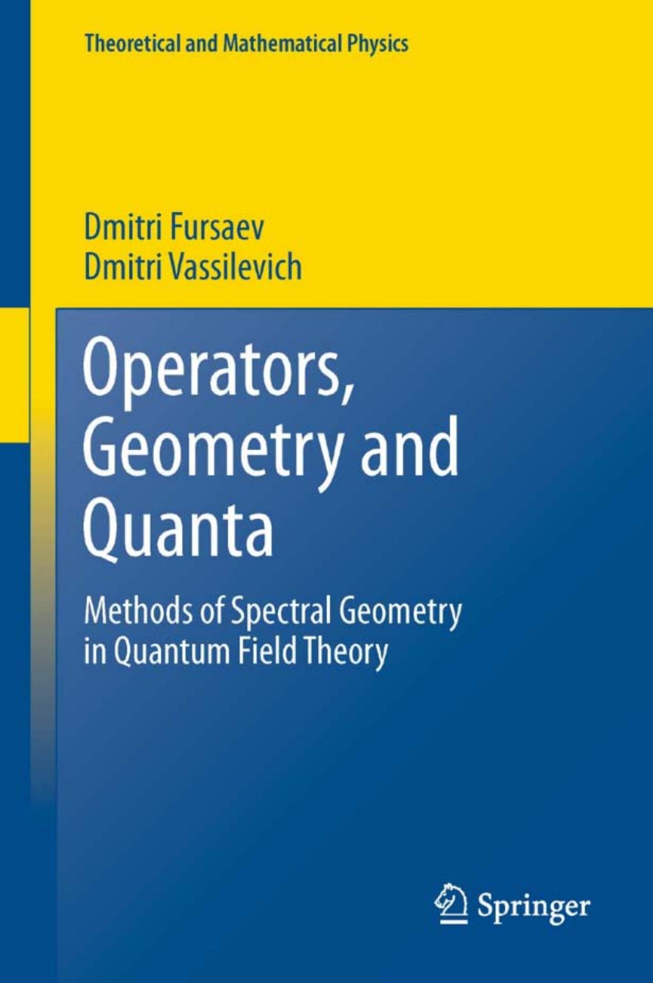 Operators, Geometry and Quanta: Methods of Spectral Geometry in Quantum Field Theory (Theoretical and Mathematical Physics) by Dmitri Fursaev Dmitri Vassilevich