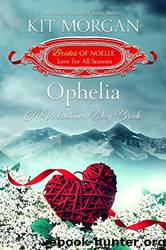 Ophelia: A Valentine's Day Bride (Brides of Noelle, Love For All Seasons Book 1) by Kit Morgan