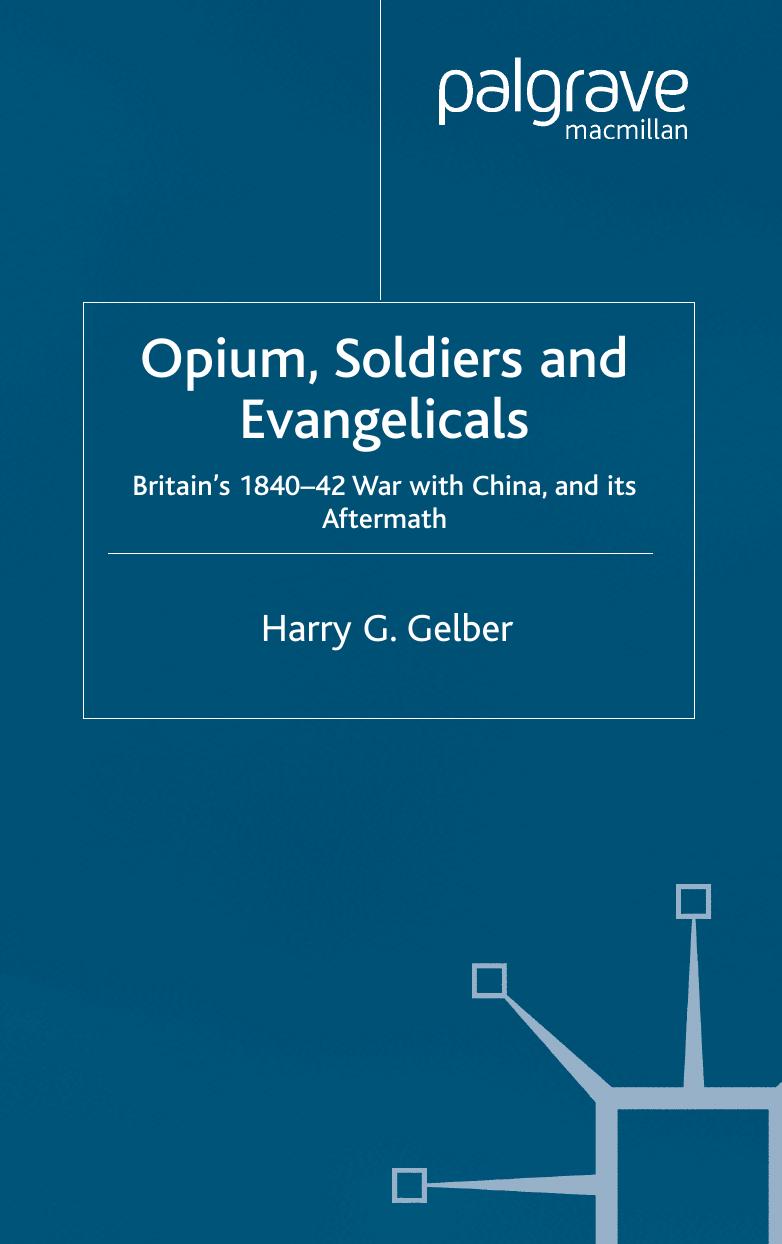 Opium, Soldiers and Evangelicals: Englandâs 1840â42 War with China and its Aftermath by Professor Harry G. Gelber (auth.)