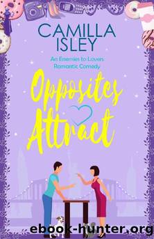 Opposites Attract: An Enemies to Lovers, Neighbors to Lovers Romantic Comedy (First Comes Love Book 1) by Camilla Isley