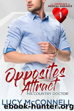 Opposites Attract: His Country Doctor (The Journal of Medical Romances Book 1) by Lucy McConnell & Hannah Peterson PA-C