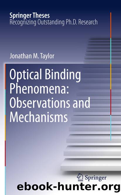 Optical Binding Phenomena: Observations and Mechanisms by Jonathan M. Taylor