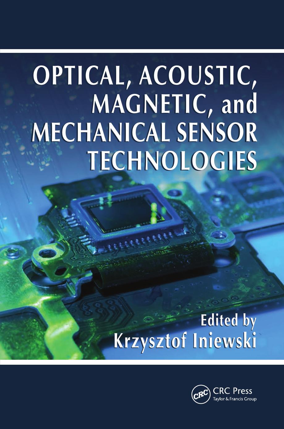 Optical, acoustic, magnetic, and mechanical sensor technologies by Krzysztof Iniewski (editor)