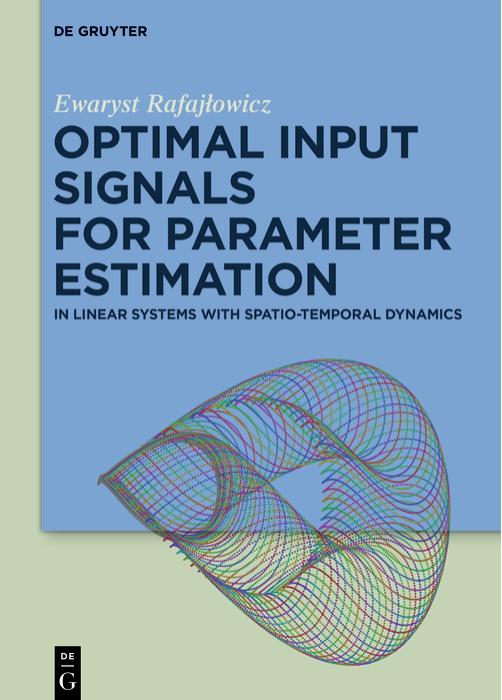 Optimal Input Signals For Parameter Estimation: In Linear Systems with Spatio-Temporal Dynamics by Ewaryst Rafajłowicz