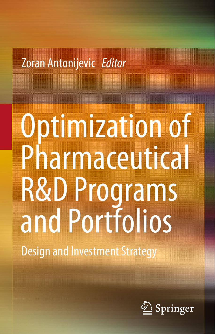 Optimization of Pharmaceutical R&D Programs and Portfolios: Design and Investment Strategy by Zoran Antonijevic (eds.)