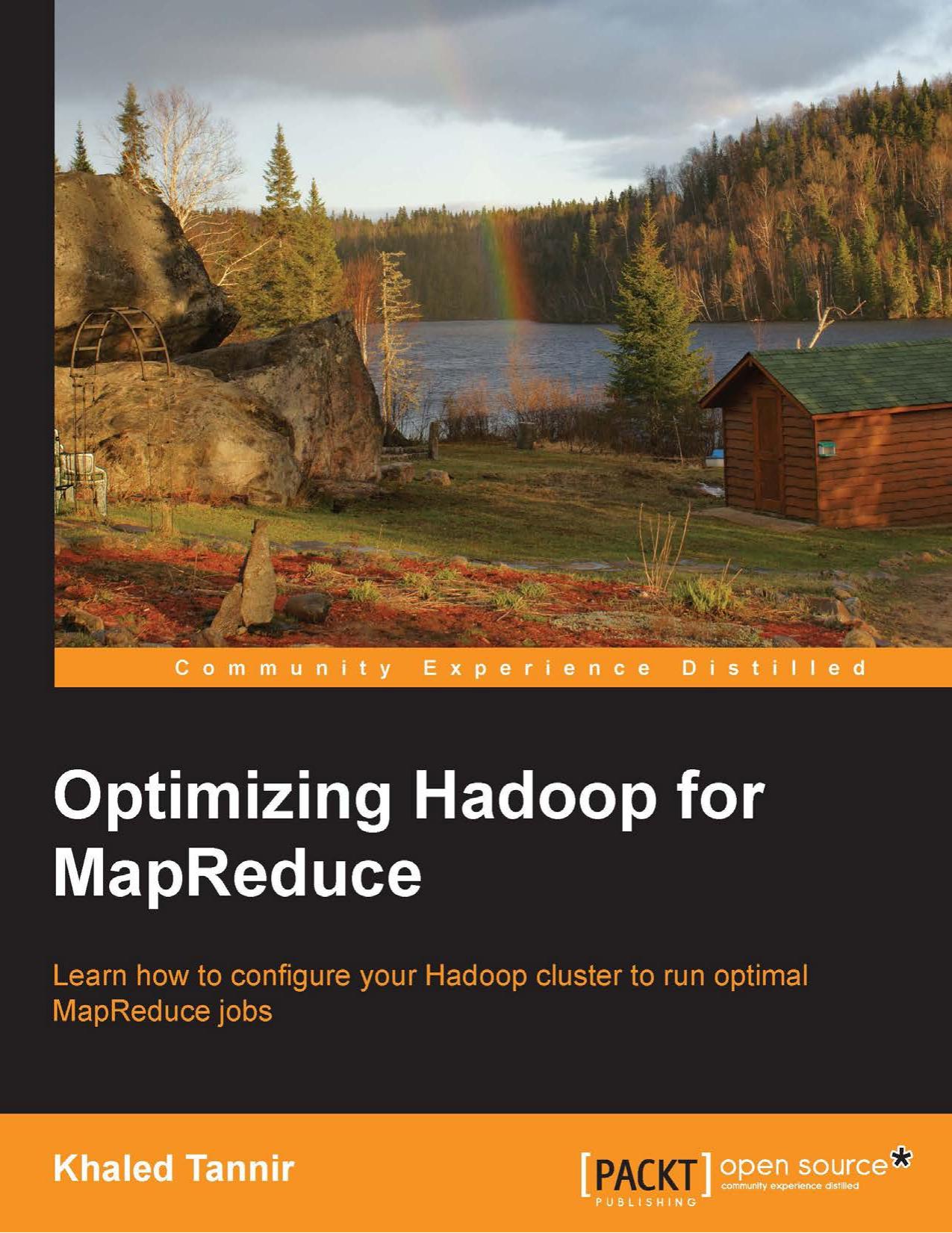 Optimizing Hadoop for MapReduce : learn how to configure your Hadoop cluster to run optimal MapReduce jobs by Tannir Khaled