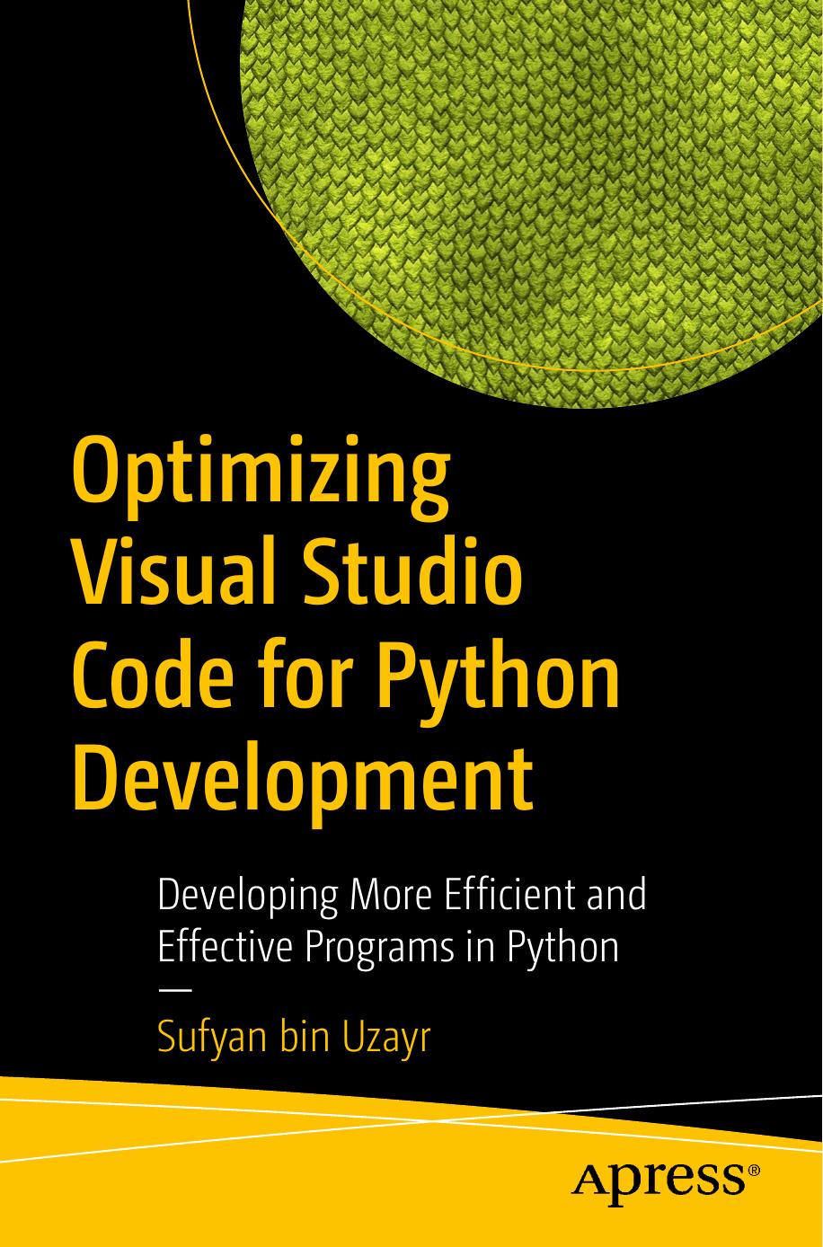 Optimizing Visual Studio Code for Python Development: Developing More Efficient and Effective Programs in Python by Sufyan bin Uzayr