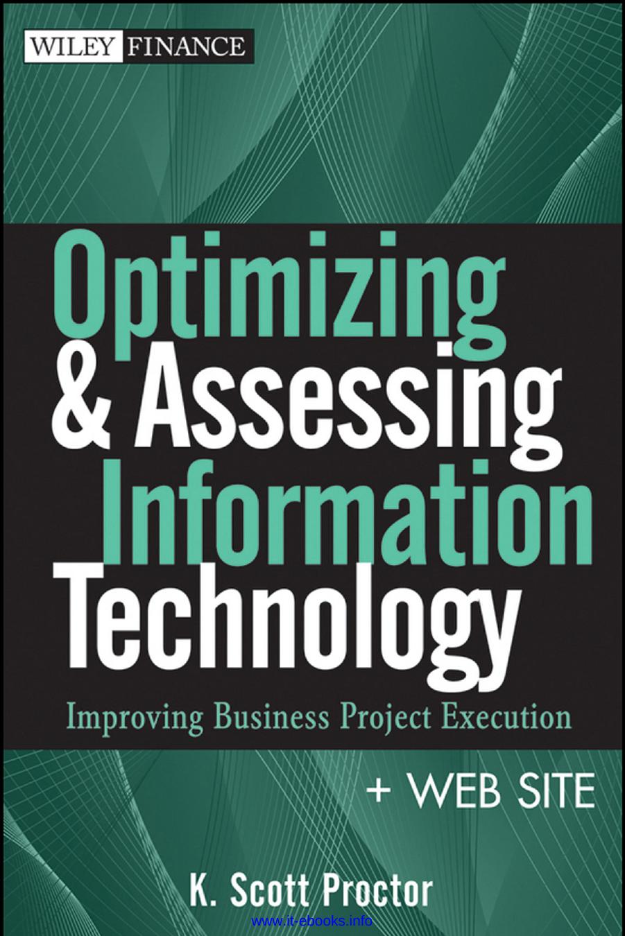 Optimizing and Accessing Information Technology: Improving Business Project Execution by Scott Proctor
