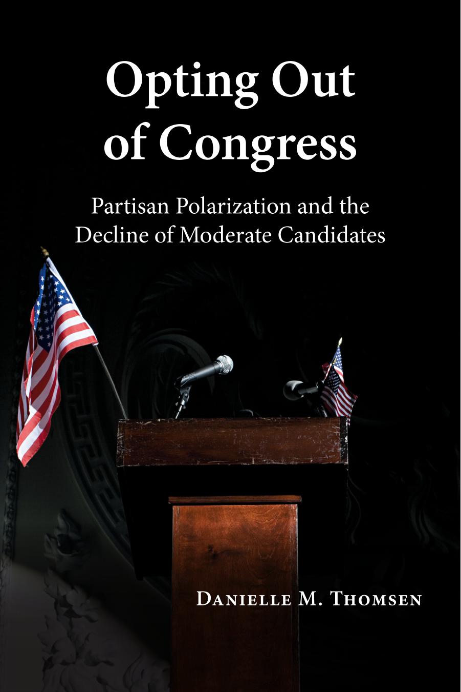 Opting Out of Congress: Partisan Polarization and the Decline of Moderate Candidates by Danielle M. Thomsen