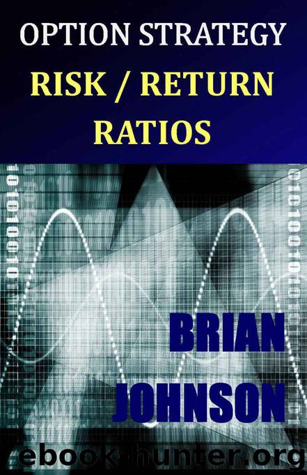 Option Strategy Risk Return Ratios: A Revolutionary New Approach to Optimizing, Adjusting, and Trading Any Option Income Strategy by Brian Johnson
