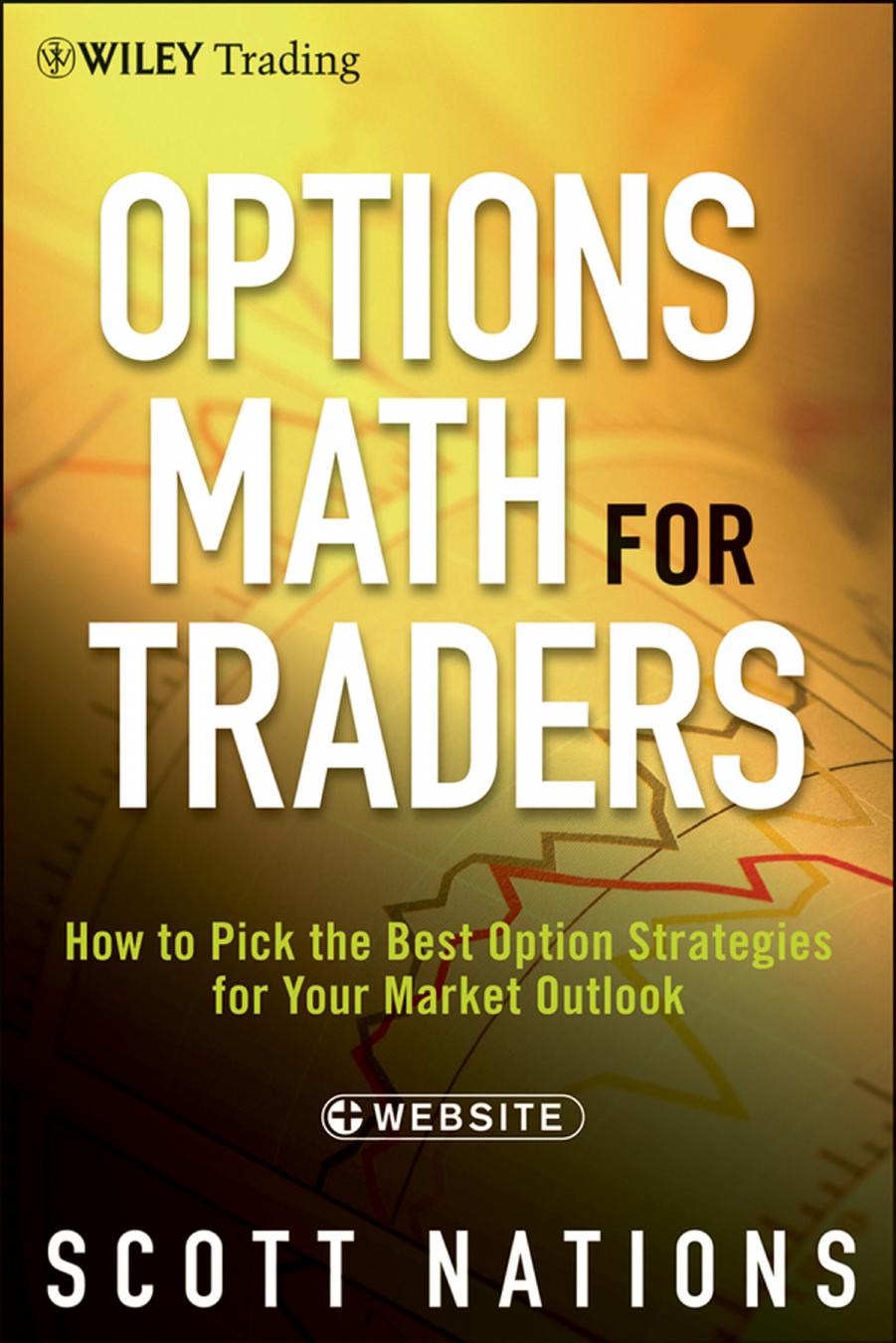 Options Math for Traders : How to Pick the Best Option Strategies for Your Market Outlook by SCOTT NATIONS