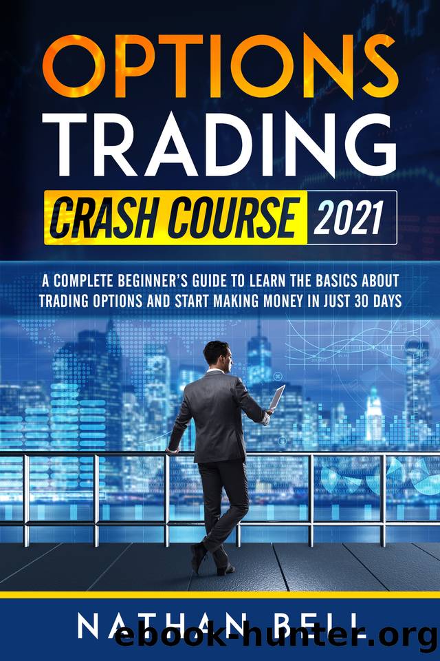 Options Trading Crash Course 2021: A Complete Beginnerâs Guide To Learn The Basics About Trading Options And Start Making Money In Just 30 Days by Nathan Bell