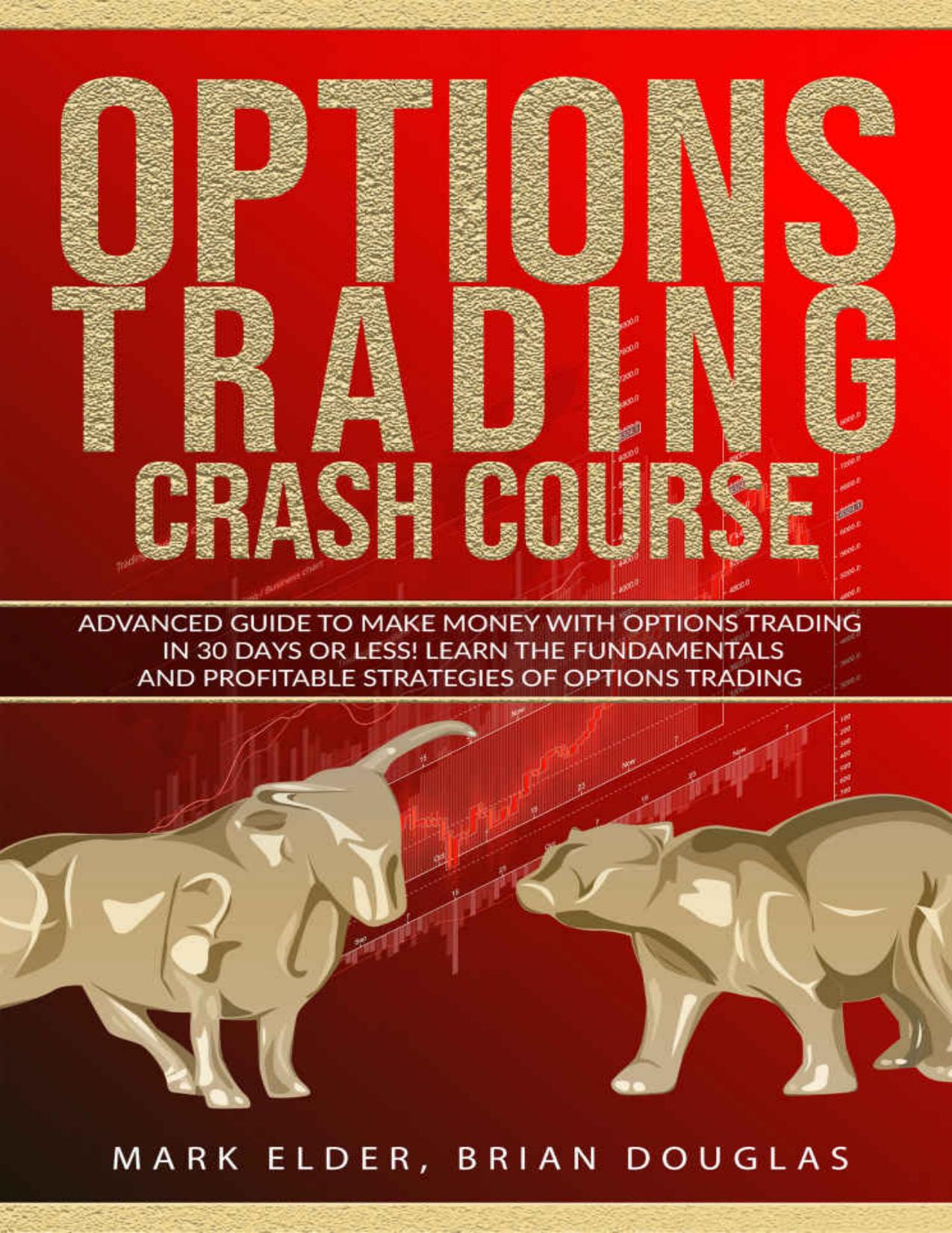 Options Trading Crash Course: Advanced Guide to Make Money with Options Trading in 30 Days or Less! â Learn the Fundamentals and Profitable Strategies of Options Trading by Mark Elder & Brian Douglas