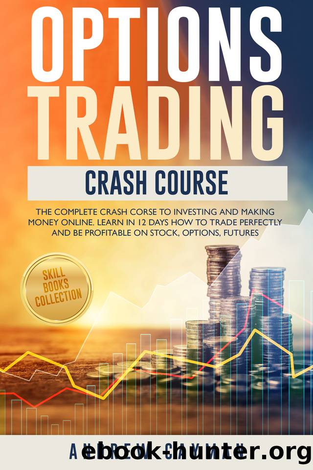 Options Trading Crash Course: The Complete Crash Course To Investing And Making Money Online. Learn In 12 Days How To Trade Perfectly And Be Profitable On Stocks, Options, Futures. by Cayman Andrew