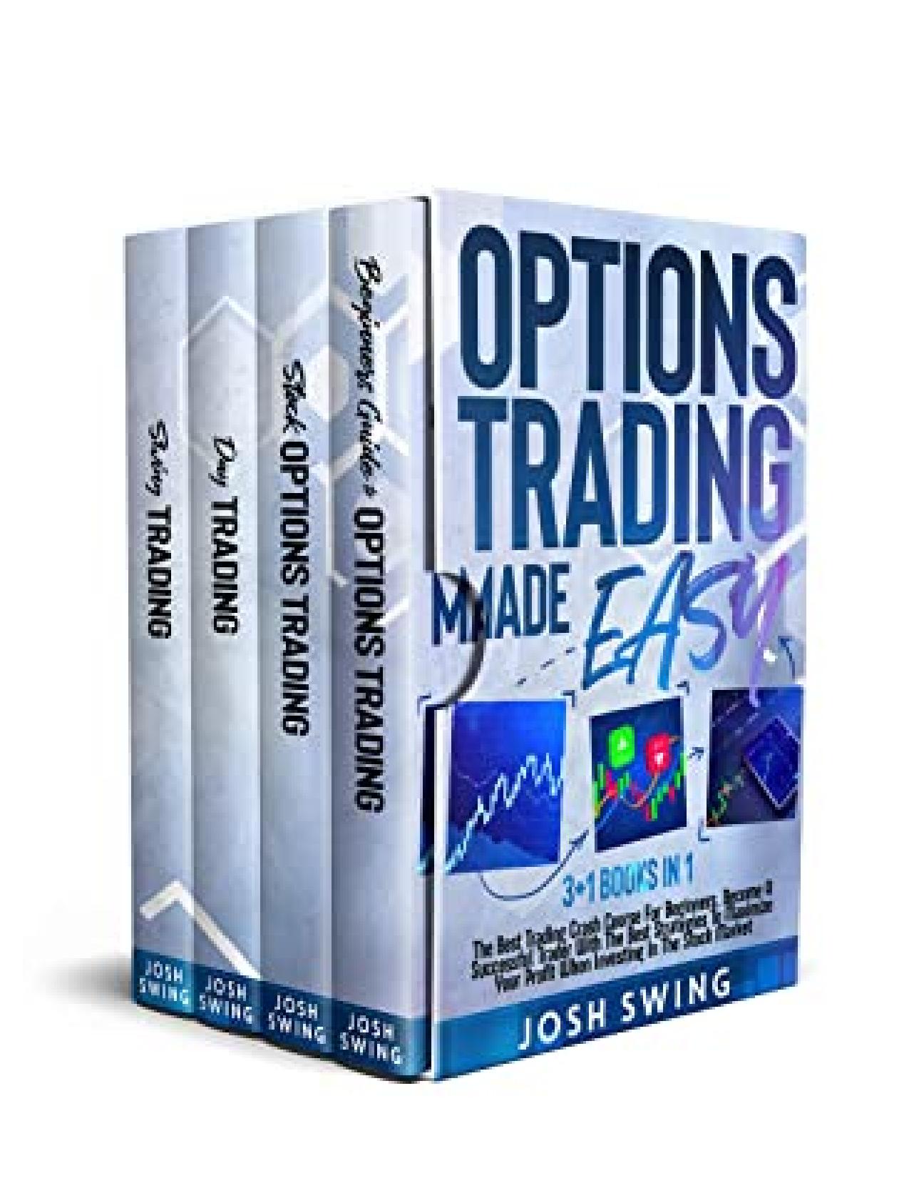 Options Trading Made Easy 3+1 BOOKS IN 1: The Best Trading Crash Course for Beginners. Become a Successful Trader With the Best Strategies to Maximize Your Profit When Investing in the Stock Market by Josh Swing