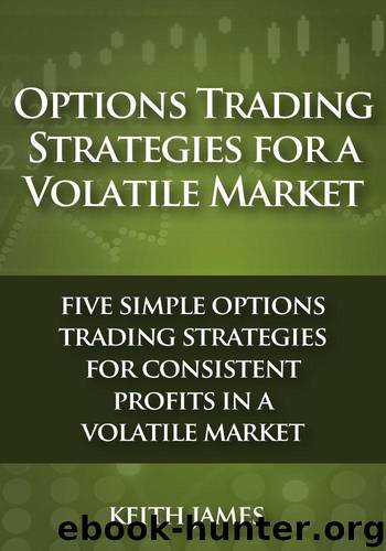 Options Trading Strategies for a Volatile Market: Five Simple Options Trading Strategies for Consistent Profits in a Volatile Market by James Keith
