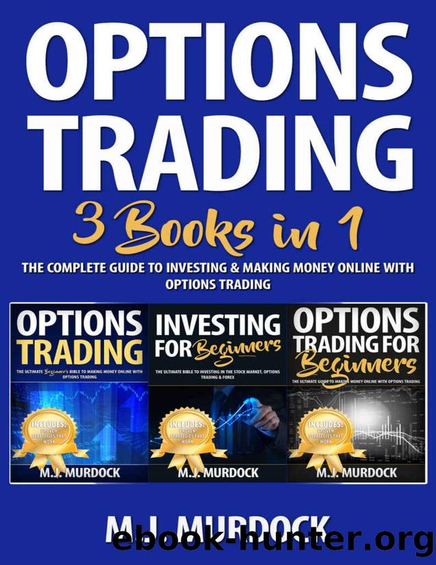 Options Trading: 3 Books in 1 - The Complete Guide to Investing & Making Money Online With Options Trading (Trading, Options Trading, Stocks) by M.J. Murdock