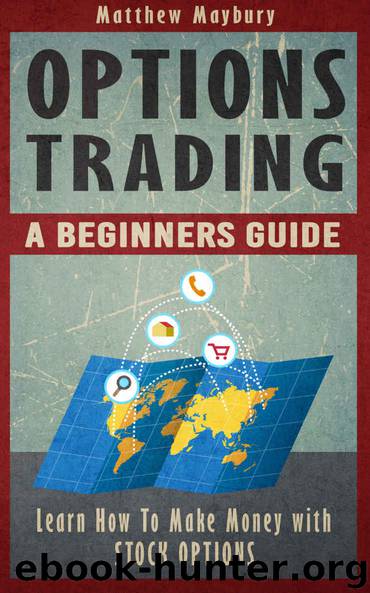 Options Trading: A Beginner's Guide To Options Trading - Learn How To Make Money With Stock Options (Options Trading, Options Trading For Beginner's, Options Trading Strategies Book 1) by Maybury Matthew