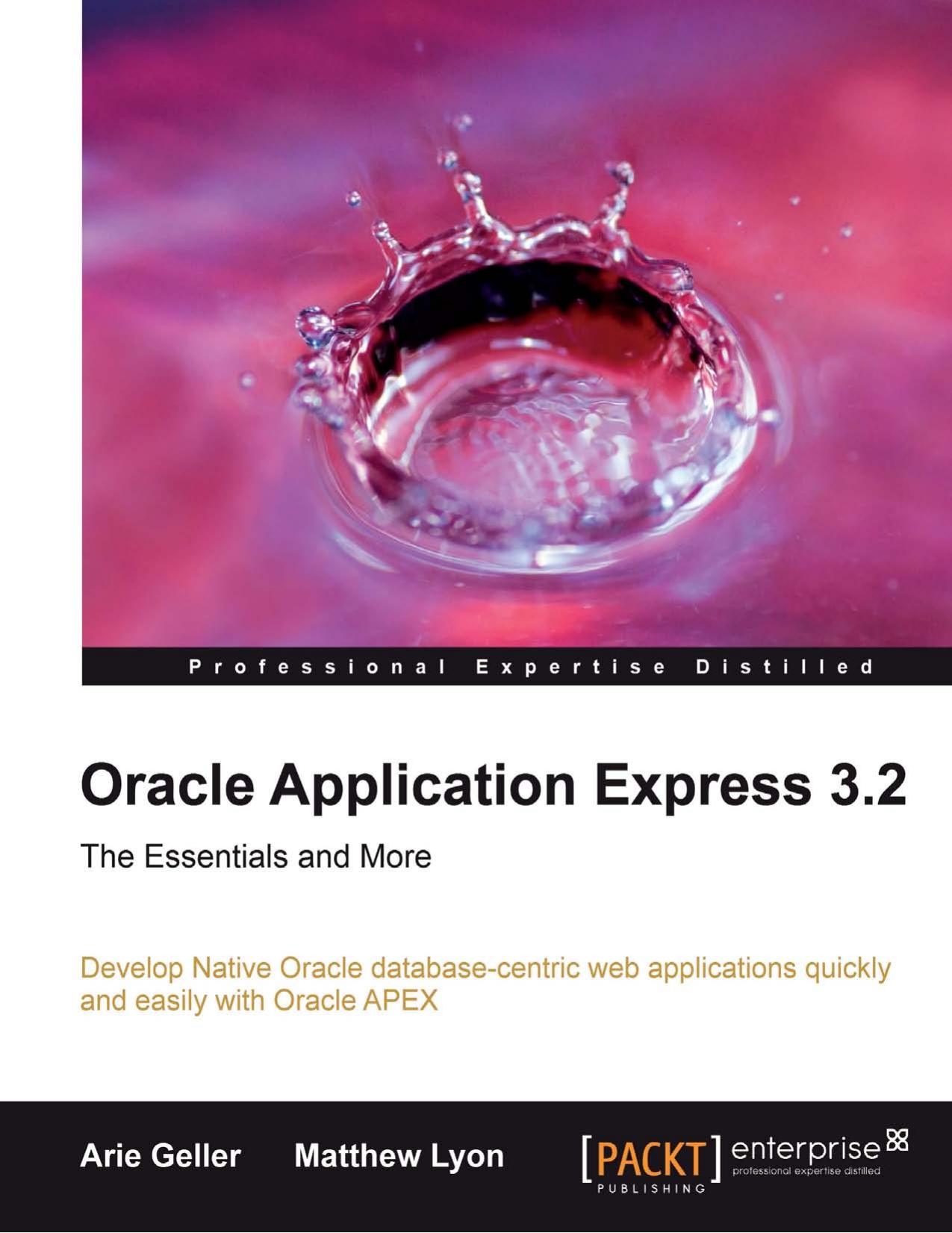 Oracle Application Express 3.2, the Essentials and More: Develop Native Oracle database-centric web applications quickly and easily with Oracle APEX by Arie Geller Matthew Lyon