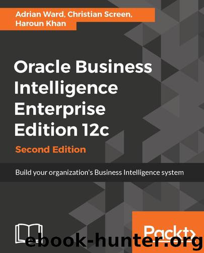 Oracle Business Intelligence Enterprise Edition 12c - Second Edition by Adrian Ward & Christian Screen & Haroun Khan
