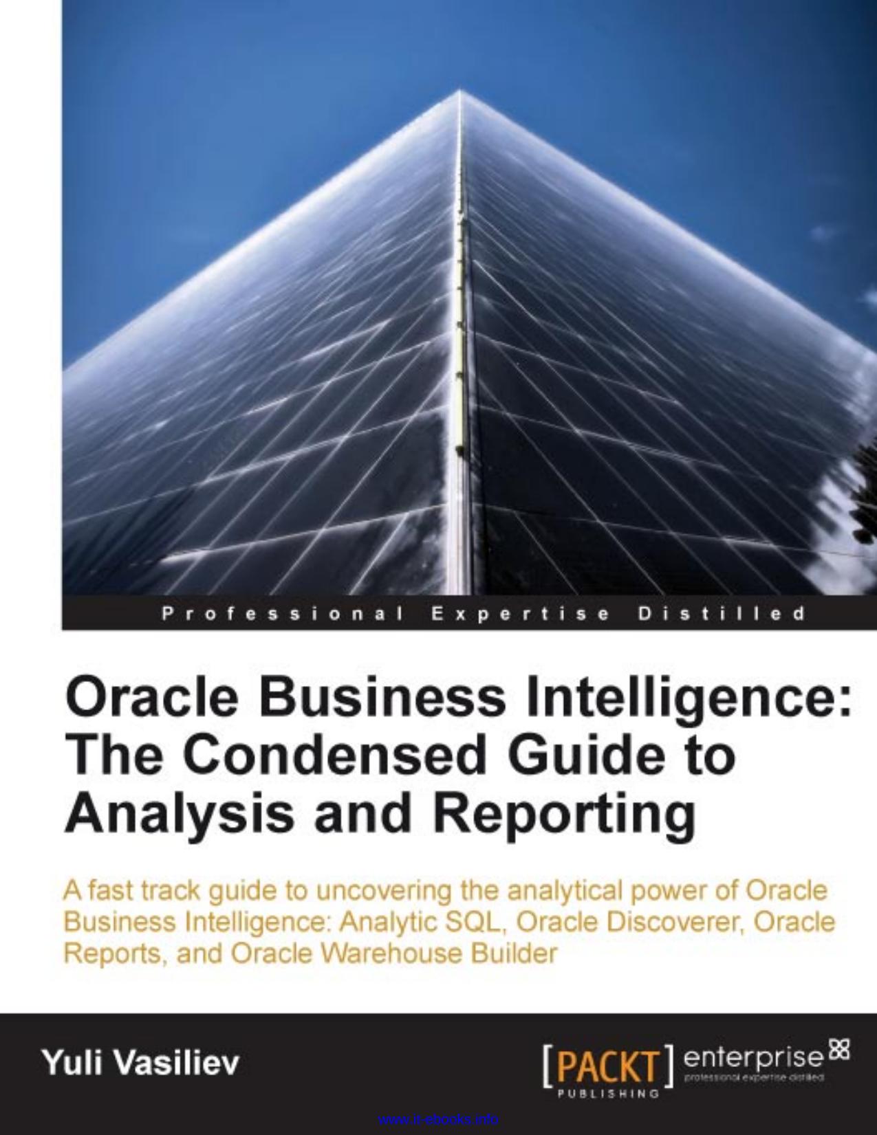 Oracle Business Intelligence: The Condensed Guide to Analysis and Reporting: A fast track guide to uncovering the analytical power of Oracle Business Intelligence: Analytic SQL, Or by Yuli Vasiliev
