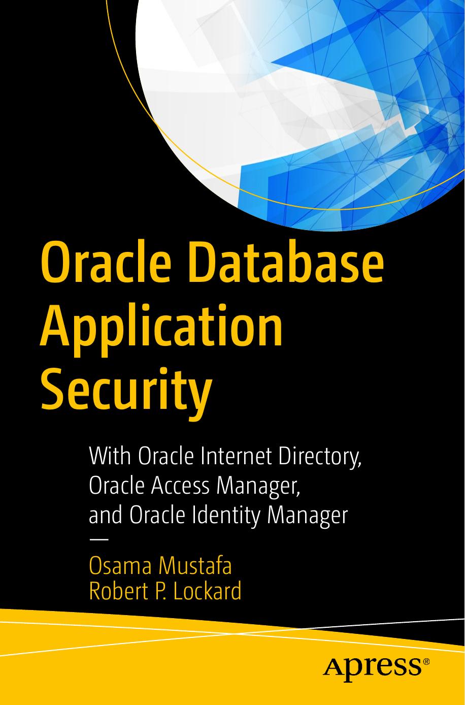 Oracle Database Application Security: With Oracle Internet Directory, Oracle Access Manager, and Oracle Identity Manager by Osama Mustafa Robert P. Lockard