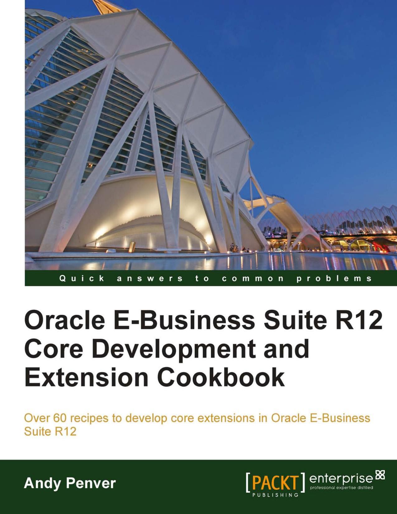 Oracle E-Business Suite R12 Core Development and Extension Cookbook by Andy Penver