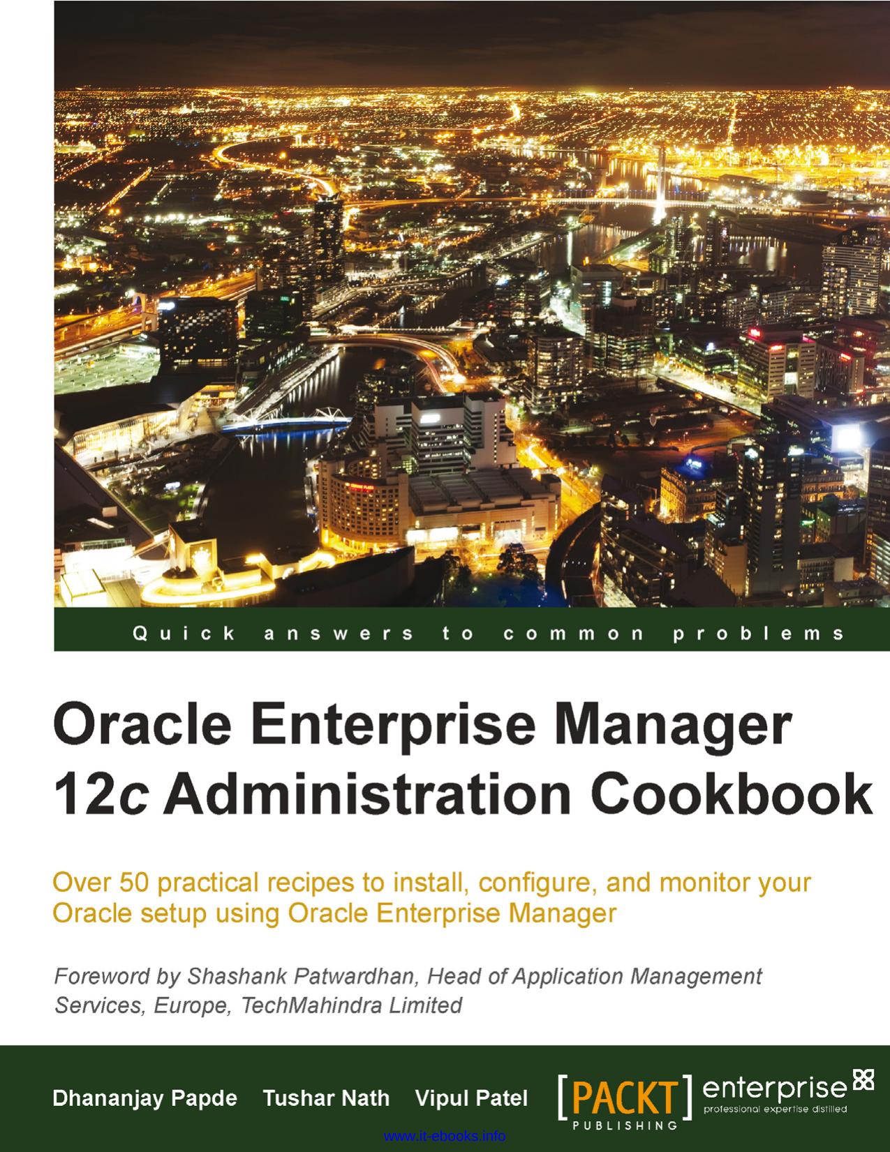 Oracle Enterprise Manager 12c Administration Cookbook: Over 50 practical recipes to install, configure, and monitor your Oracle setup using Oracle Enterprise Manager by Dhananjay Papde Vipul Patel Tushar Nath