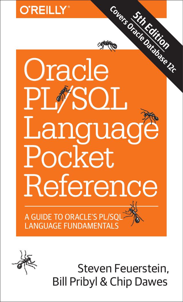 Oracle PL-SQL Language Pocket Reference: A Guide to Oracle's PL-SQL Language Fundamentals 5th Edition Covers Oracle Database 12c by Steven Feuerstein Bill Pribyl and Chip Dawes