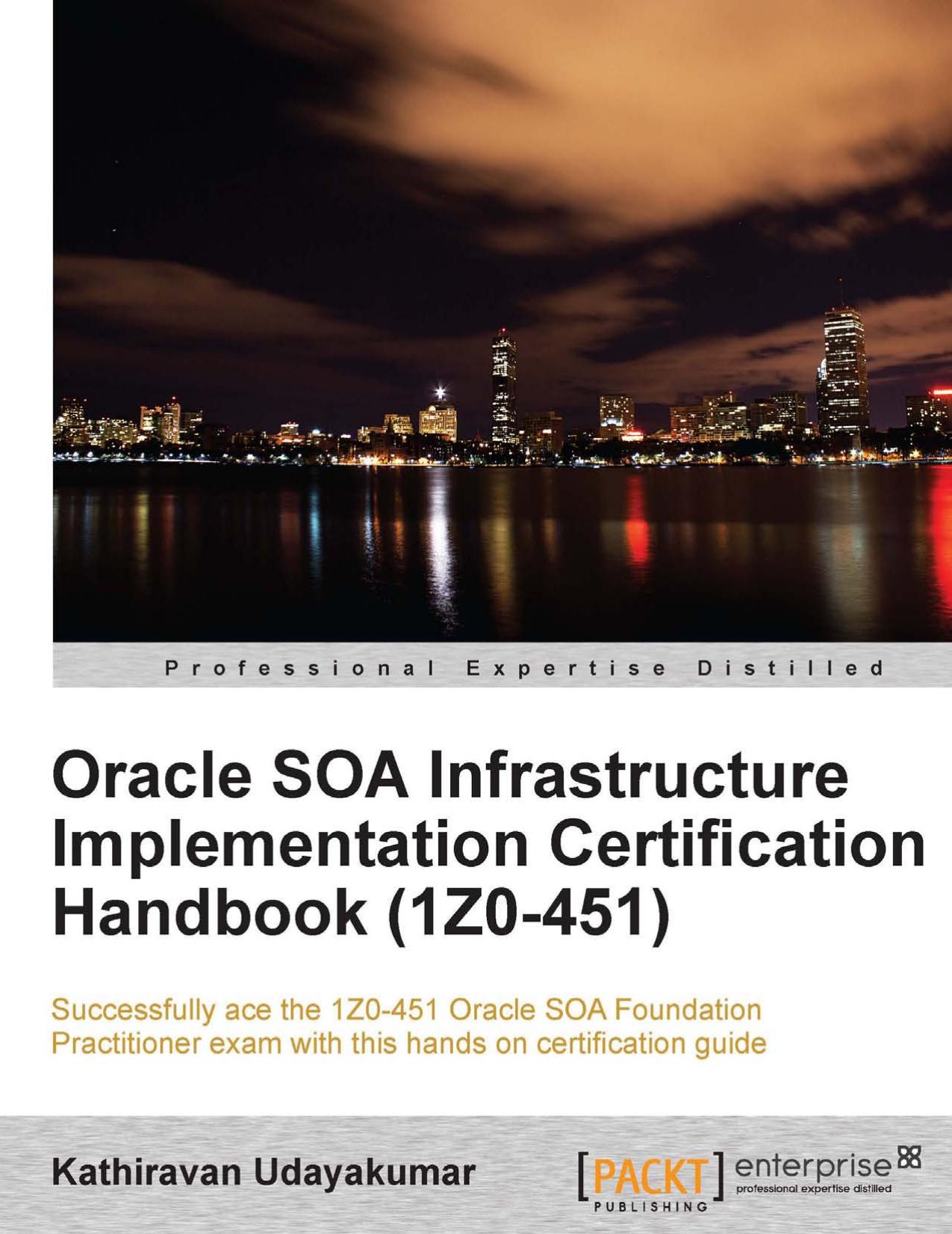 Oracle SOA Infrastructure Implementation Certification Handbook (1Z0-451) by Kathiravan Udayakumar