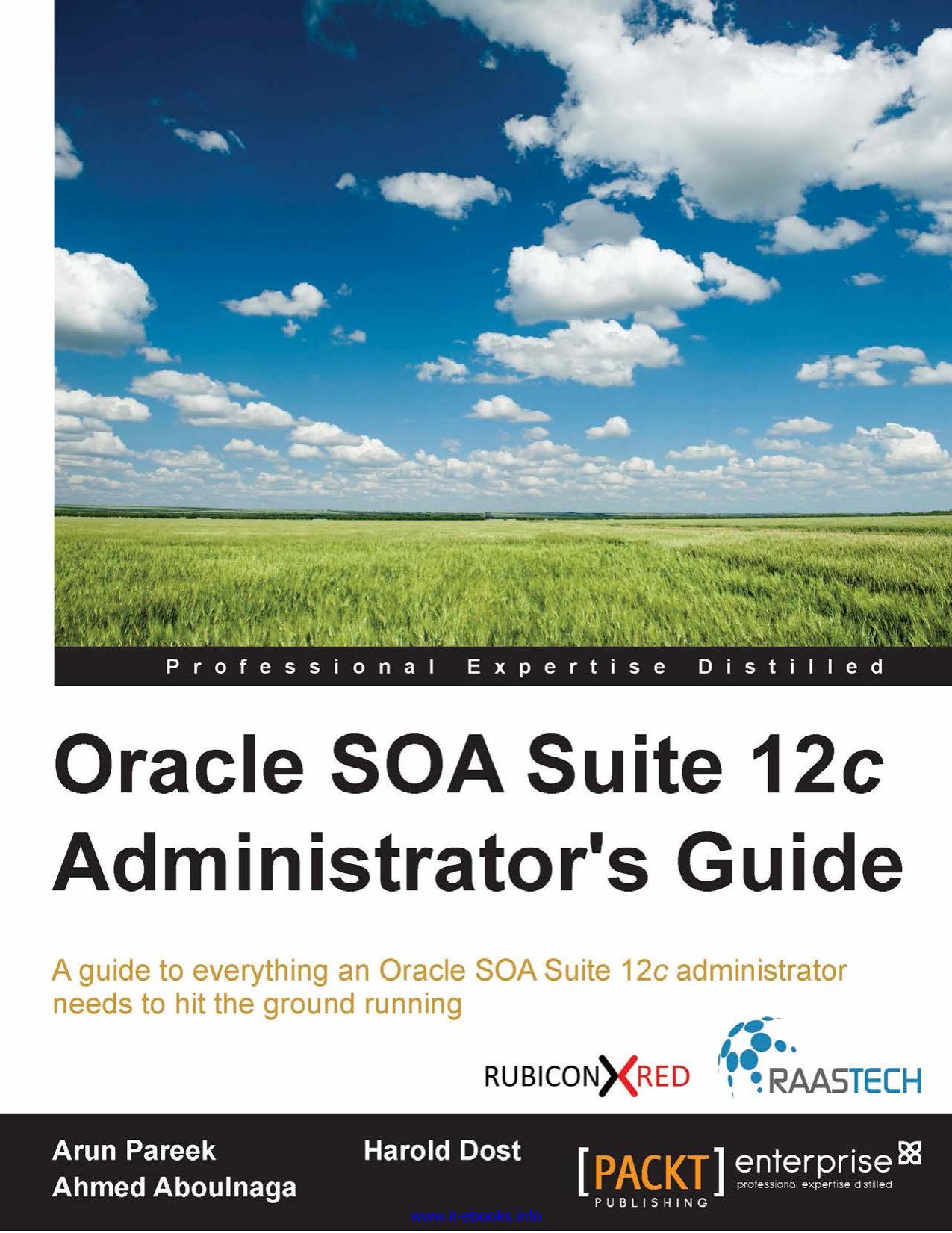 Oracle SOA Suite 12c Administrator's Guide: A guide to everything an Oracle SOA Suite 12c administrator needs to hit the ground running by Arun Pareek Harold Dost Ahmed Aboulnaga