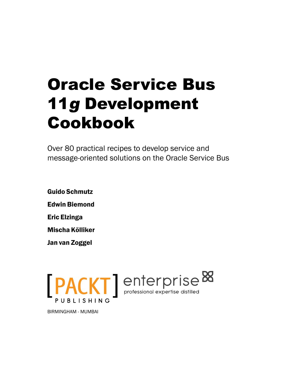 Oracle Service Bus 11g development cookbook : over 80 practical recipes to develop service and message-oriented solutions on the Oracle Service Bus by Guido Schmutz; et al