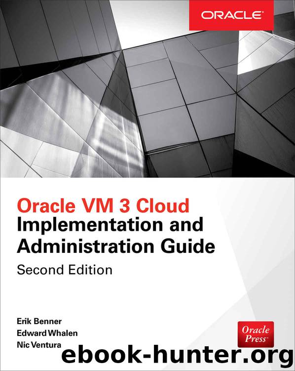 Oracle VM 3 Cloud Implementation and Administration Guide, Second Edition by Edward Whalen & Erik Benner & Nic Ventura