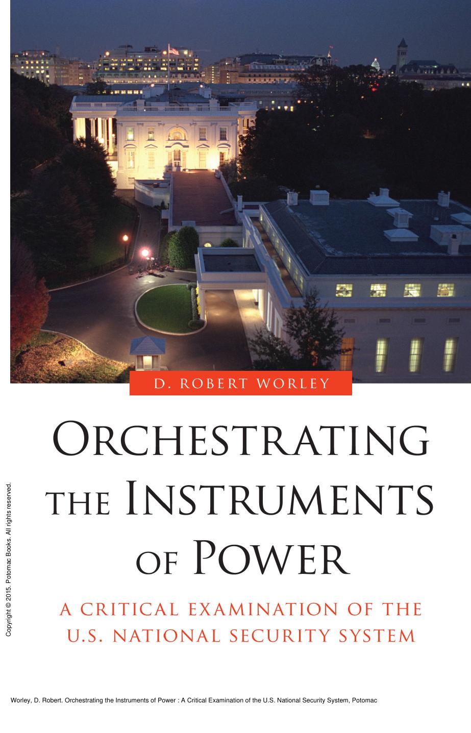 Orchestrating the Instruments of Power : A Critical Examination of the U.S. National Security System by D. Robert Worley