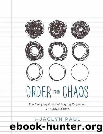 Order from Chaos: The Everyday Grind of Staying Organized with Adult ADHD by Jaclyn L. Paul