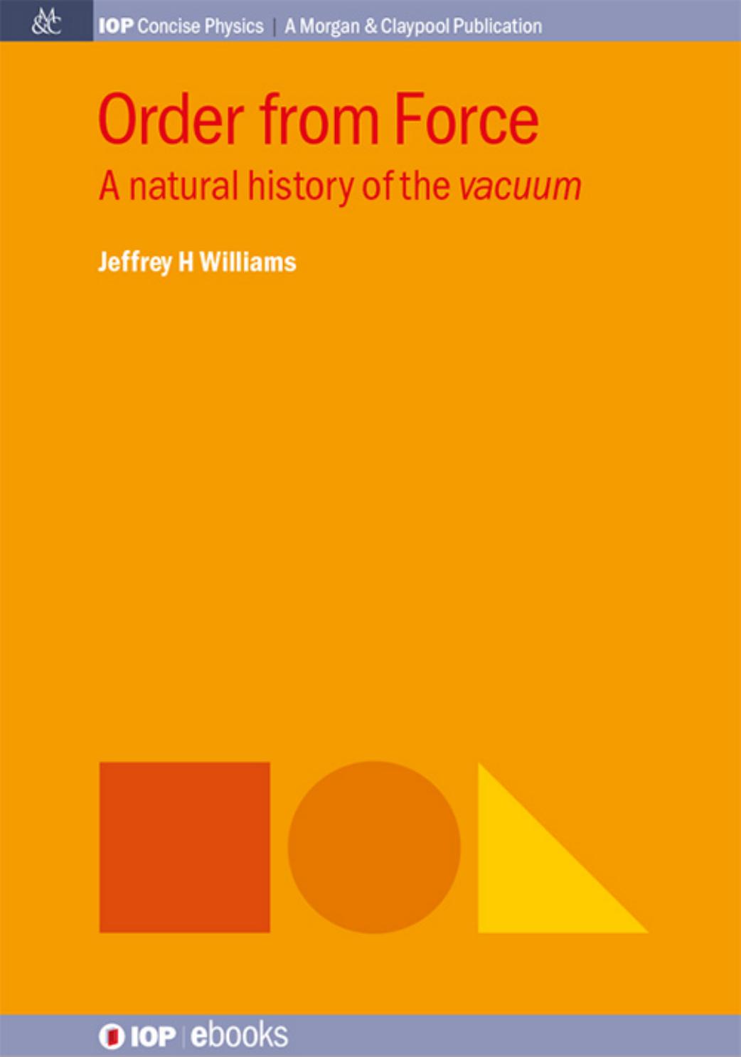 Order from Force: A Natural History of the Vacuum by Jeffrey H Williams