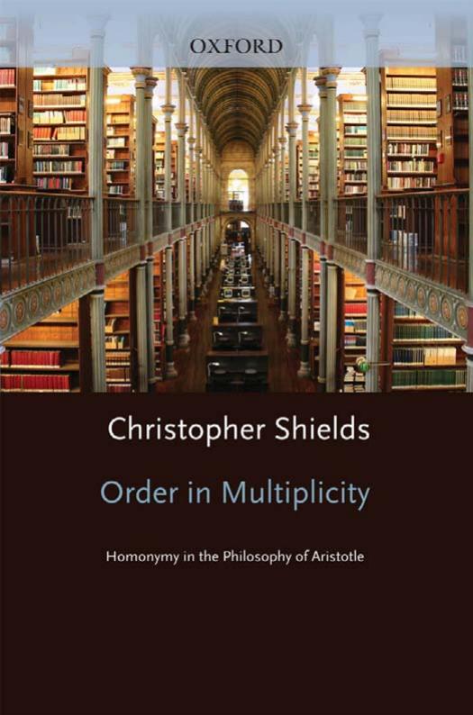 Order in Multiplicity: Homonymy in the Philosophy of Aristotle (Oxford Aristotle Studies) by Christopher Shields