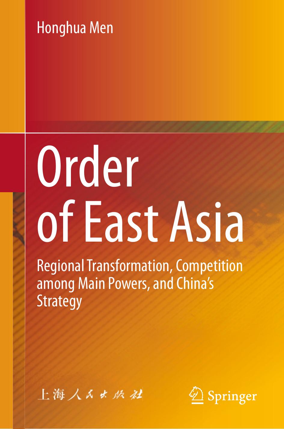 Order of East Asia: Regional Transformation, Competition among Main Powers, and Chinaâs Strategy by Honghua Men