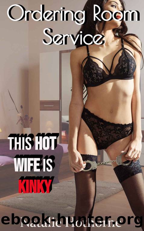 Ordering Room Service: This HOT WIFE Is KINKY (This Hot Wife...) by Natalie Hothorne