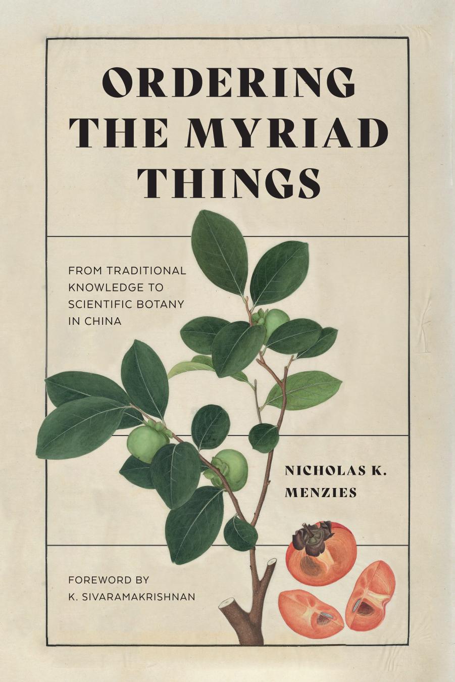 Ordering the Myriad Things: From Traditional Knowledge to Scientific Botany in China by Nicholas K. Menzies
