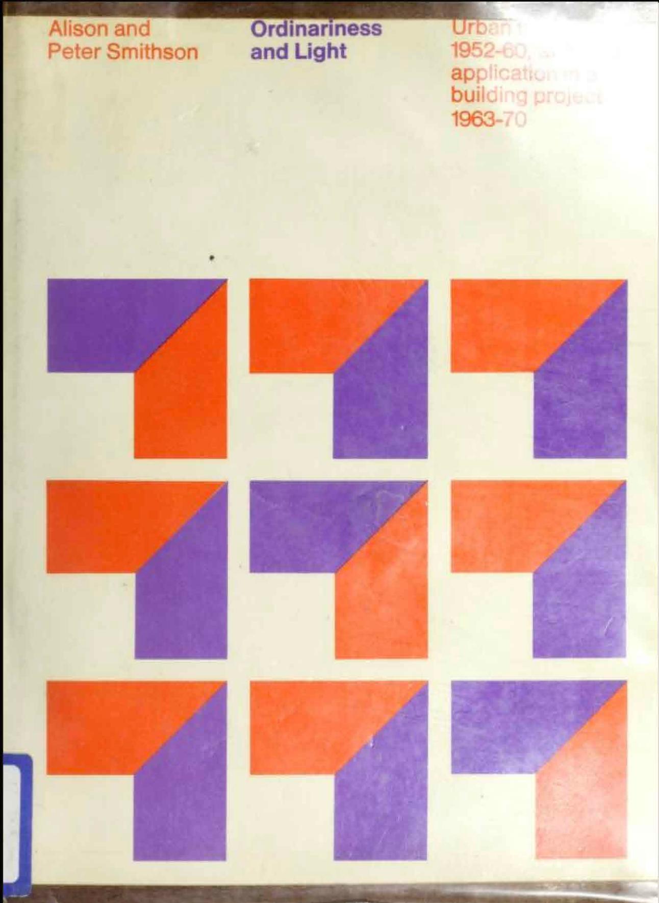 Ordinariness and light;: urban theories 1952-1960 and their application in a building project 1963-1970 by [by] Alison and Peter Smithson