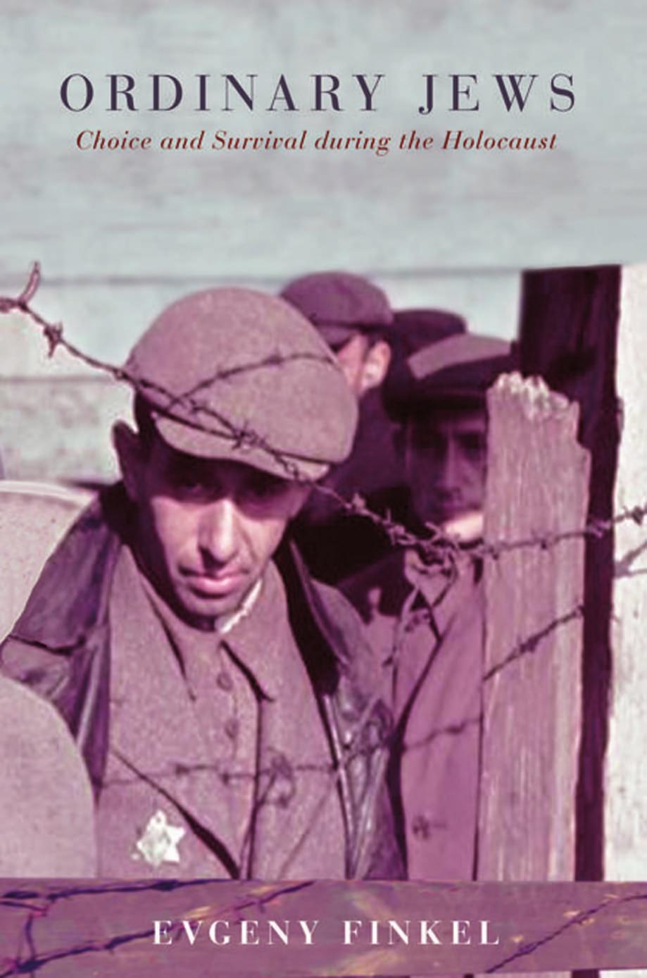 Ordinary Jews: Choice and Survival During the Holocaust by Evgeny Finkel