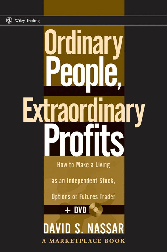 Ordinary People, Extraordinary Profits: How to Make a Living as an Independent Stock, Options, and Futures Trader + DVD (Wiley Trading) by David S. Nassar