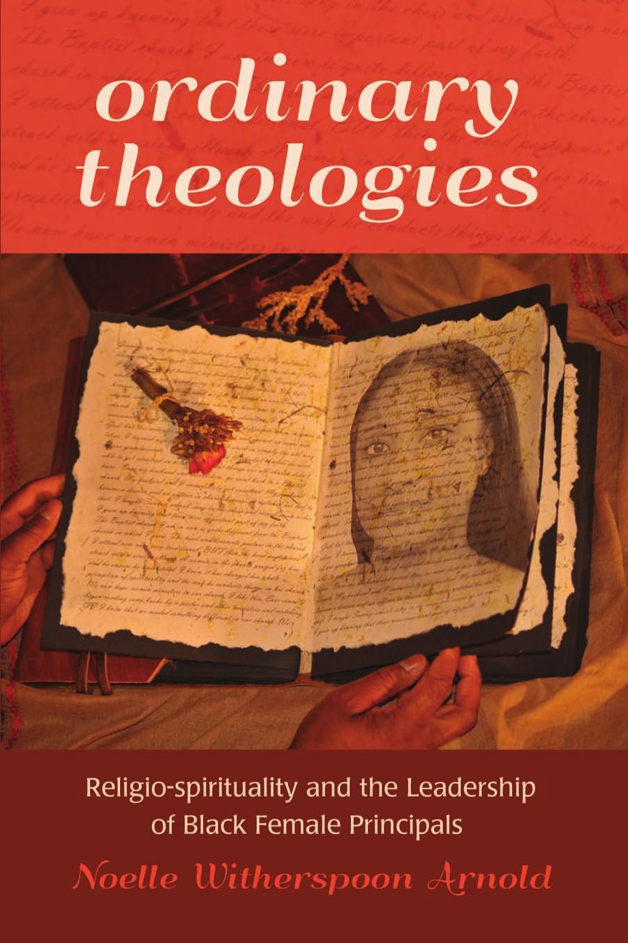 Ordinary Theologies: Religio-spirituality and the Leadership of Black Female Principals by Arnold Noelle Witherspoon
