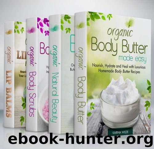 Organic Body Care Recipes Box Set: Organic Body Scrubs, Organic Lip Balms, Organic Body Butter, And Natural Skin Care Recipes by Wilde Karina