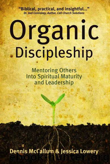 Organic Disciplemaking: Mentoring Others Into Spiritual Maturity and Leadership by Dennis McCallum & Jessica Lowery