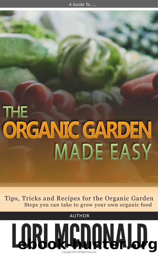 Organic Gardening Made Easy: How to start and grow your own organic garden by Lori McDonald