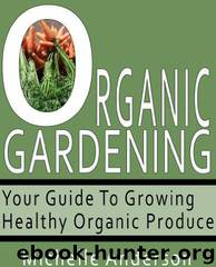Organic Gardening: Your Guide to Growing Healthy Organic Produce by Michelle Anderson