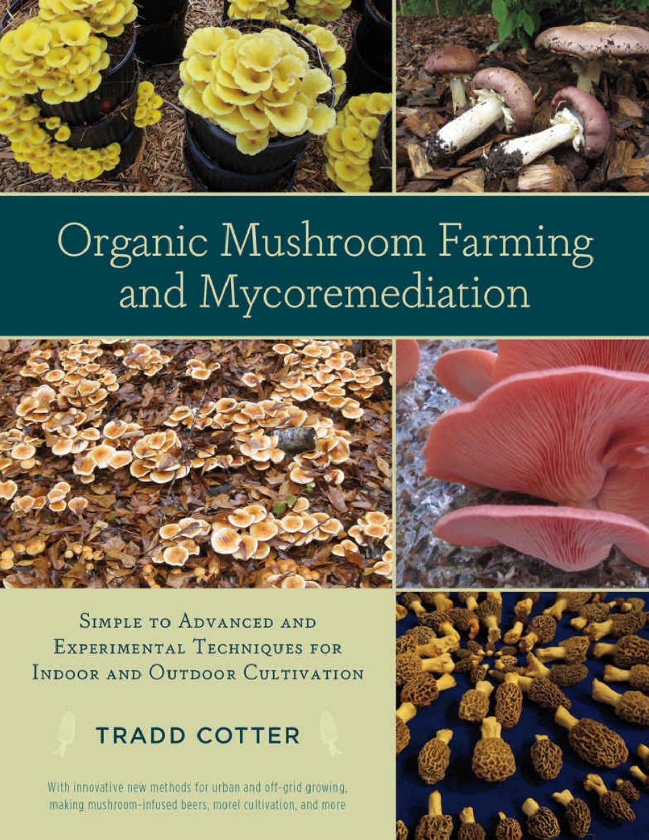 Organic Mushroom Farming and Mycoremediation: Simple to Advanced and Experimental Techniques for Indoor and Outdoor Cultivation by Tradd Cotter