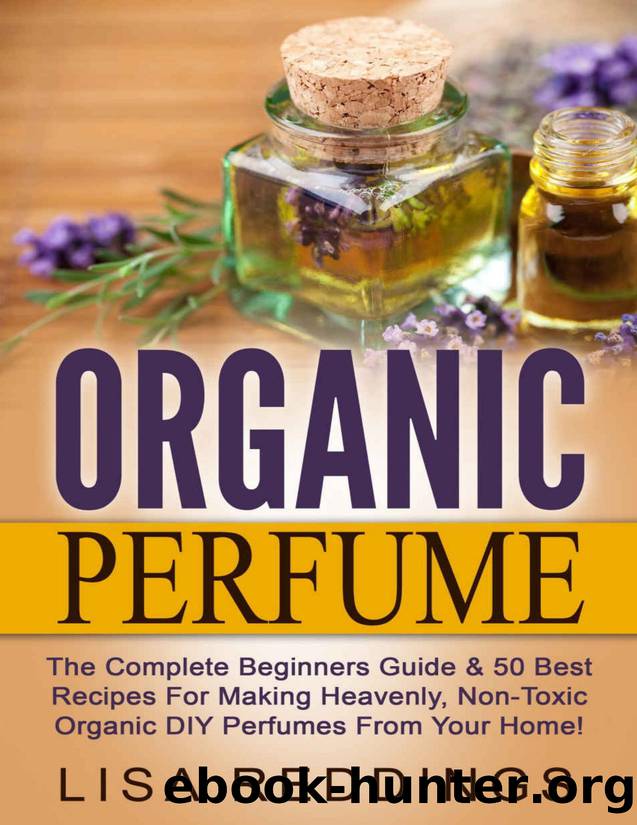 Organic Perfume: The Complete Beginners Guide \& 50 Best Recipes For Making Heavenly, Non-Toxic Organic DIY Perfumes From Your Home! \(Aromatherapy, Essential Oils, Homemade Perfume\) - PDFDrive.com by Lisa Reddings